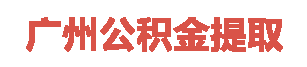 广州公积金代办_广州专业公积金提取代办服务电话_卓鑫公积金代办中介公司